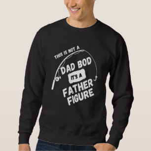This is not a Dad bod its a fatherly figure sarca Sweatshirt
