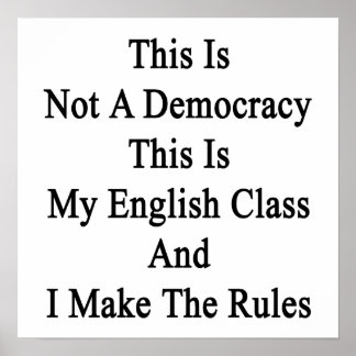 This Is Not A Democracy This Is My English Class A Poster