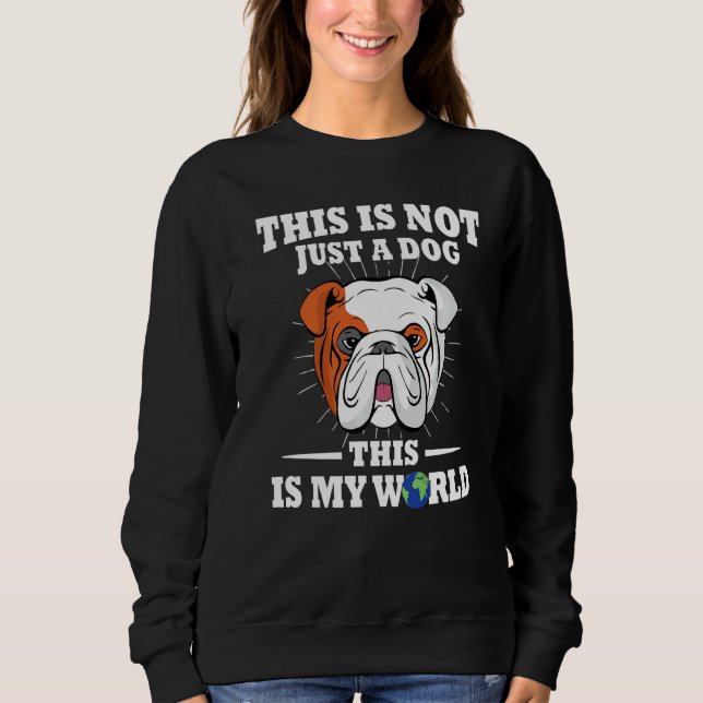 This Is Not A Dog This Is My World English Bulldog Sweatshirt (Front)