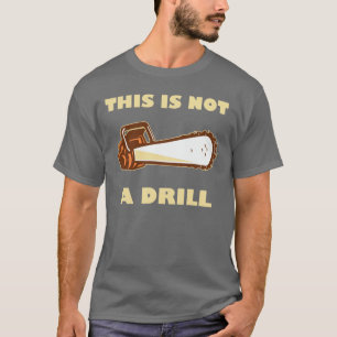 This Is Not A Drill Chainsaw T-Shirt