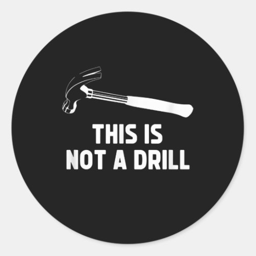 This Is Not A Drill Funny Carpenter Dad Sarcastic Classic Round Sticker