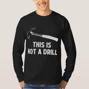 This Is Not A Drill Funny Carpenter Dad Sarcastic T-Shirt