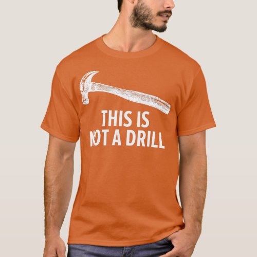This is Not A Drill  Funny Carpenter  T_Shirt