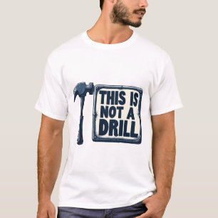 This Is Not a Drill – Funny Construction & DIY Pun T-Shirt
