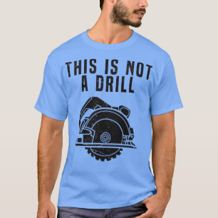 This Is Not A Drill Funny Construction penter pent T-Shirt