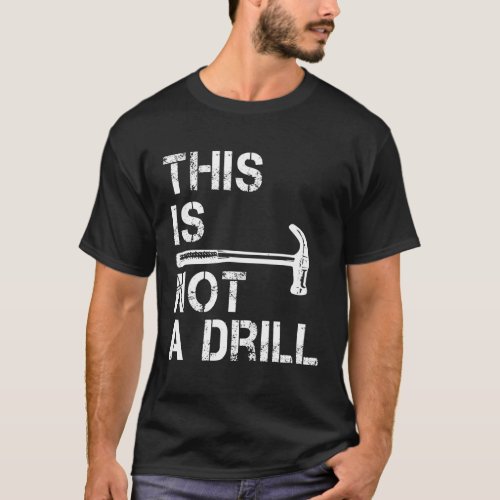 This Is Not A Drill Funny Hammer Gifts For Men T_Shirt