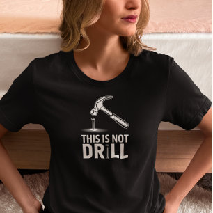 This Is Not a Drill Funny Hammer  T-Shirt