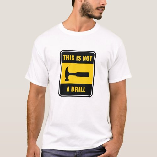 This Is Not a Drill Hammer Tool T_Shirt