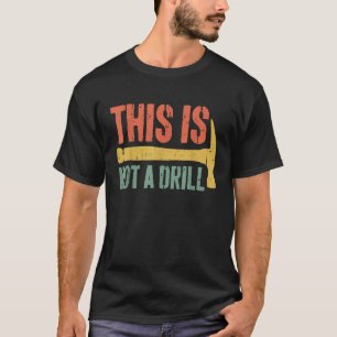 This Is Not A Drill Handyman Woodworker T-Shirt