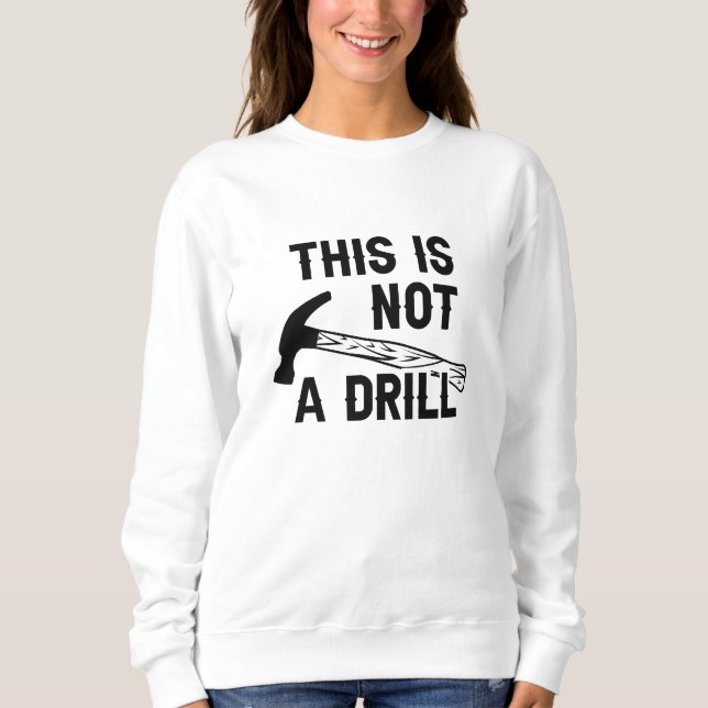 This Is Not A Drill Sweatshirt (Front)