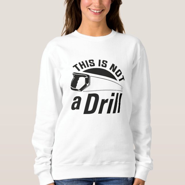 This Is Not A Drill Sweatshirt (Front)