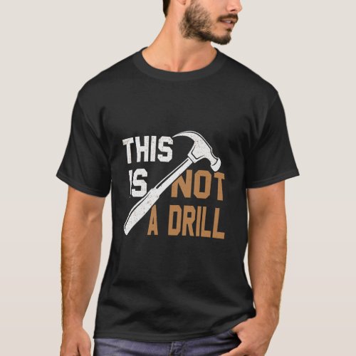 This Is Not A Drill Tools Carpenter Dad Joke Gift  T_Shirt