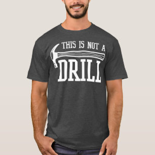 This Is Not A Drill With A Hammer Gear T-Shirt