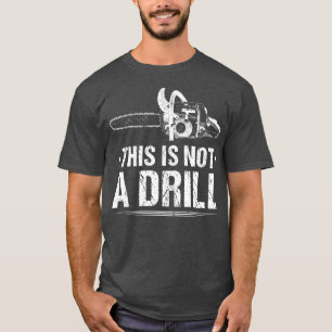 This Is Not A Drill Woodworking Lumberjack T-Shirt