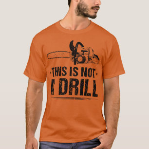 This Is Not A Drill Woodworking T-Shirt