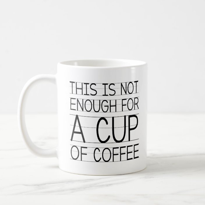 This Is Not Enough For A Cup Of Coffee | Zazzle.com