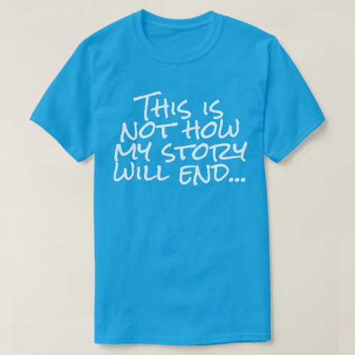 This is not how my story will end T_Shirt