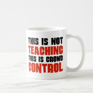 This is Not Teaching, This is Crowd Control Coffee Mug