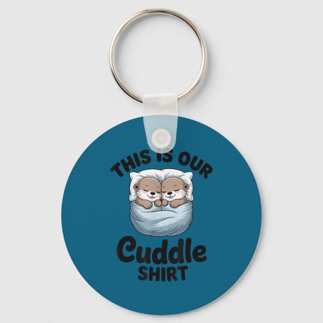 This Is Our Cuddle Shirt Adorable Otters  Keychain (Front)