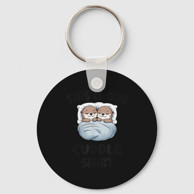 This Is Our Cuddle Shirt Otter Couple Cute  Keychain (Front)