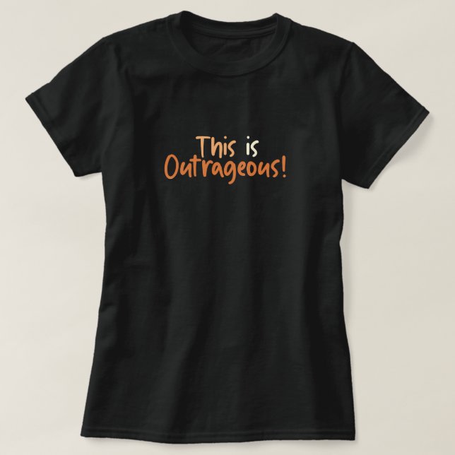 This Is Outrageous Funny  T-Shirt (Design Front)