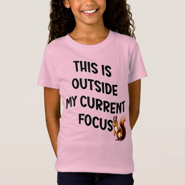 This Is Outside My Current Focus Squirrel T-Shirt (Front)