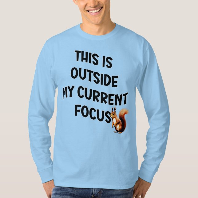 This Is Outside My Current Focus Squirrel T-Shirt (Front)