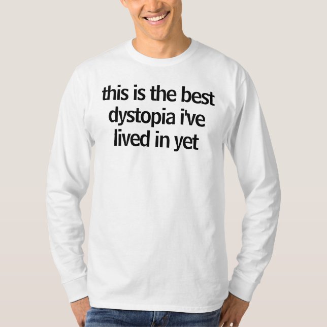 this is the best dytopia i've lived in yet T-Shirt (Front)