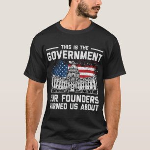 This Is The Government Our Founders Warned Us Abou T-Shirt