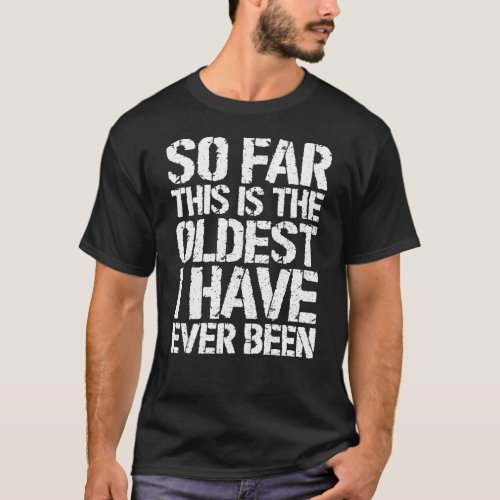 This Is the Oldest I Have Ever Been Humoristic Pun T_Shirt