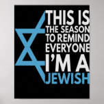 This is the Season to remind everyone i'm a Jewish Poster<br><div class="desc">chanukah, menorah, hanukkah, dreidel, jewish, Chrismukkah, holiday, horah, christmas, sufganiyot</div>