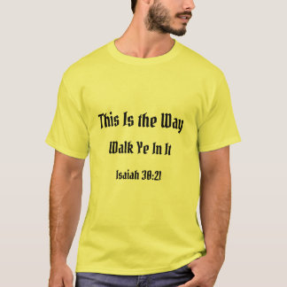 This Is the Way, Walk Ye In It, Isaiah 30:21 T-Shirt
