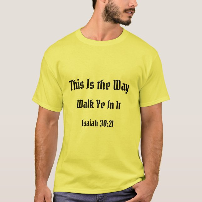 This Is the Way, Walk Ye In It, Isaiah 30:21 T-Shirt (Front)