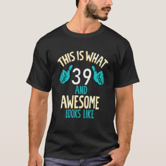 This is what 39 and awesome looks like T-Shirt