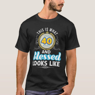This Is What 40 And Blessed Looks Like 40Th Happy T-Shirt