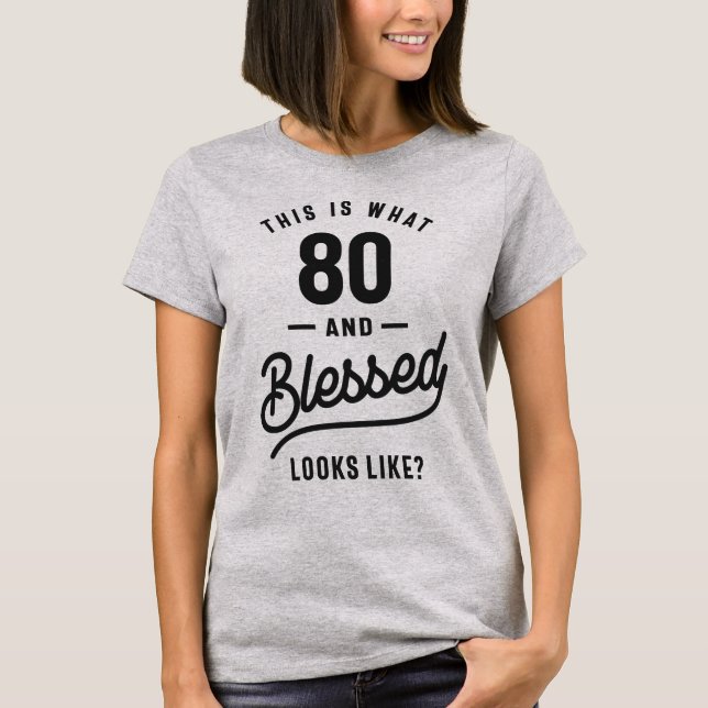 This is What 80 and Blessed Looks Like? T-Shirt (Front)