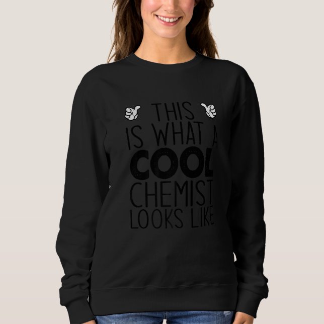 This Is What A Cool Chemist Looks Like   Sweatshirt (Front)