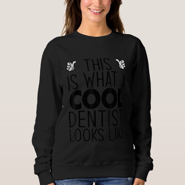 This Is What A Cool Dentist Looks Like Sweatshirt (Front)