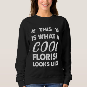 This Is What A Cool Florist Looks Like 1 Sweatshirt