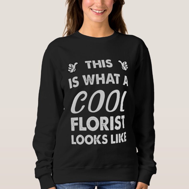 This Is What A Cool Florist Looks Like 1 Sweatshirt (Front)