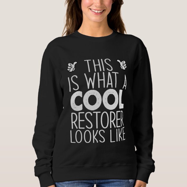 This Is What A Cool Restorer Looks Like Sweatshirt (Front)