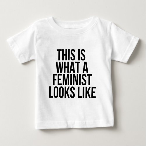 This Is What A Feminist Looks Like _ Feminism Baby T_Shirt