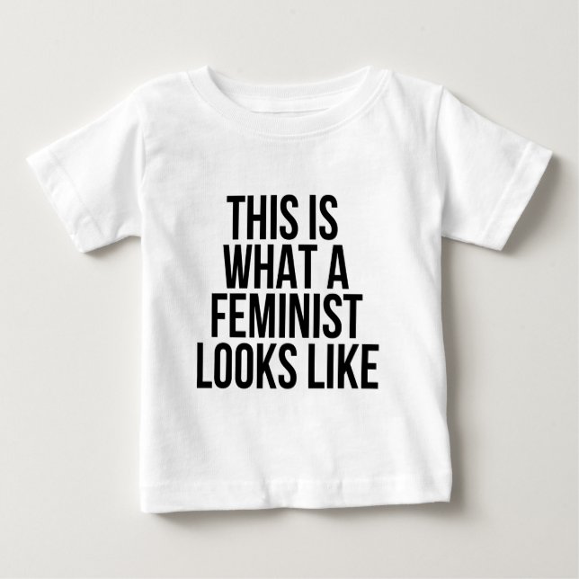 This Is What A Feminist Looks Like - Feminism Baby T-Shirt (Front)