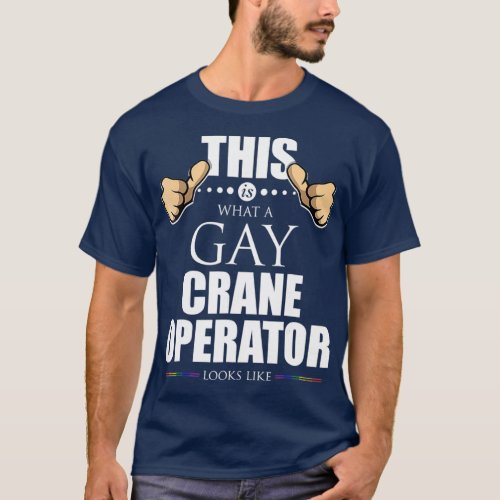 This is What a Gay Crane Operator Looks Like T_Shirt