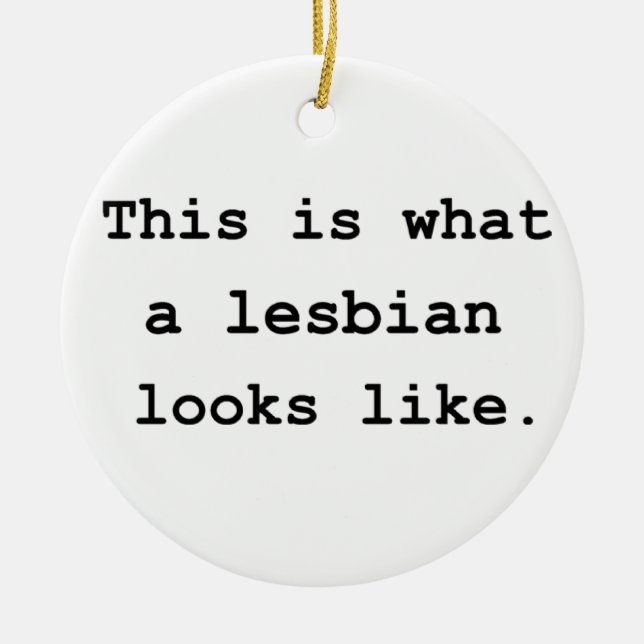 This is what a lesbian looks like. ceramic ornament (Front)