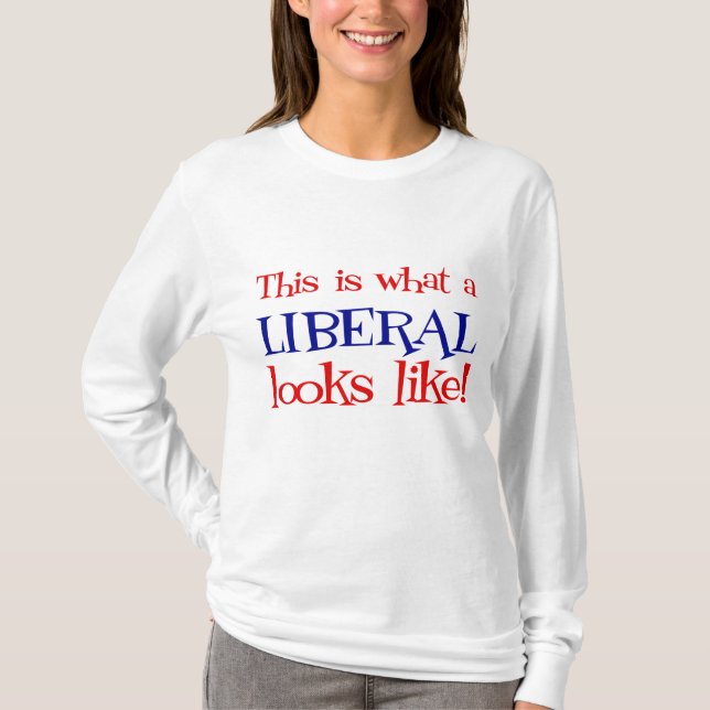 This is what a Liberal looks like t-shirt (Front)