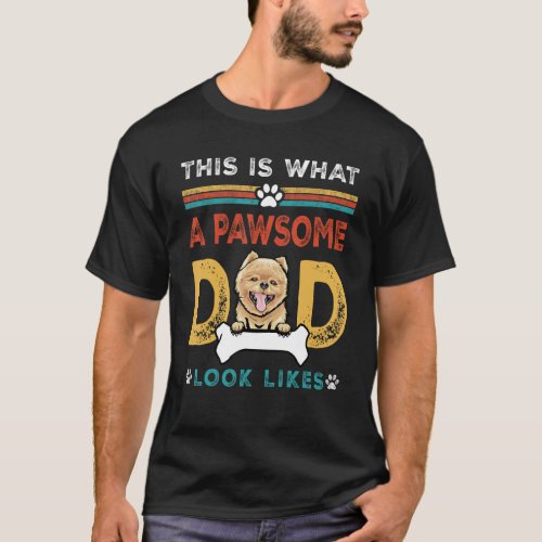 This Is What A Pawsome Dad Look Likes Pomeranian D T_Shirt