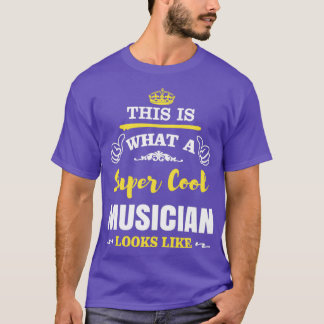 THIS IS WHAT A SUPER COOL MUSICIAN LOOKS LIKE  T-Shirt