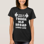 This Is What A Tough Old Broad Looks Like Funny T-Shirt