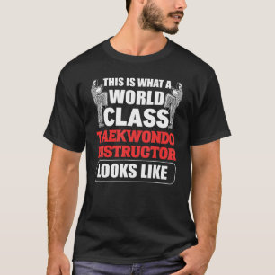 This Is What A World Class Taekwondo Instructor Lo T-Shirt